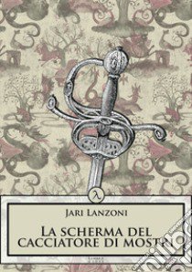 La scherma del cacciatore di mostri libro di Lanzoni Jari