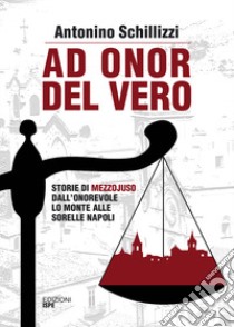 Ad onor del vero. Storie di Mezzojuso. Dall'onorevole Lo Monte alle sorelle Napoli libro di Schillizzi Antonino