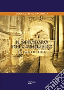 Il sepolcro del guerriero. La jeep di Fidel libro di Gebbia Nicolò Sergio