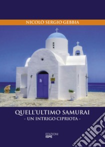 Quell'ultimo samurai. Un intrigo cipriota libro di Gebbia Nicolò Sergio