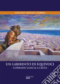 Un labirinto di equivoci. Corrado Lancia a Creta libro di Gebbia Nicolò Sergio