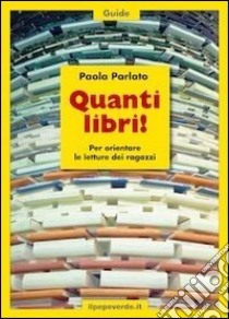 Quanti libri! Per orientare le letture dei ragazzi libro di Parlato Paola