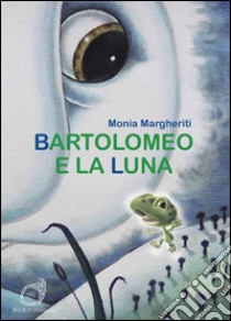 Bartolomeo e la luna libro di Margheriti Monia