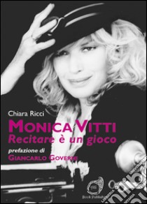 Monica Vitti. Recitare è un gioco libro di Ricci Chiara