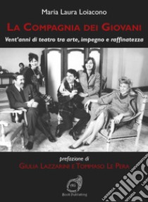 La Compagnia dei Giovani. Vent'anni di teatro tra arte, impegno e raffinatezza libro di Loiacono Maria Laura