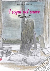 I sogni nel cuore libro di Salvatore Valeria