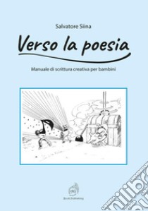 Verso la poesia. Manuale di scrittura creativa per bambini libro di Siina Salvatore