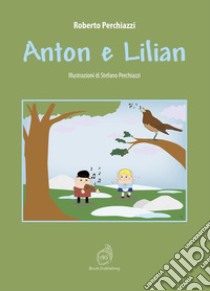 Anton e Lilian. Ediz. illustrata libro di Perchiazzi Roberto