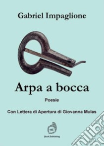 Arpa a bocca. Con lettera di apertura di Giovanna Mulas libro di Impaglione Gabriel