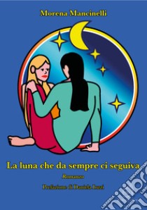 La luna che da sempre ci seguiva libro di Mancinelli Morena