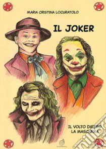 Il Joker. Il volto dietro la maschera libro di Locuratolo Maria Cristina