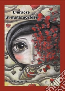 L'amore in metamorfosi libro di Margheriti Monia