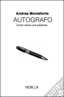 Autografo. Come nasce una passione libro di Monteforte Andrea