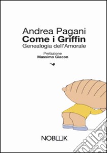 Come i Griffin. Genealogia dell'amorale libro di Pagani Andrea; Carelli T. (cur.)