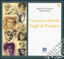 Costantino Barbella. Fogli di pensieri. 1852-1925. Ediz. illustrata libro di Del Cimmuto Pasquale; Valente Isabella