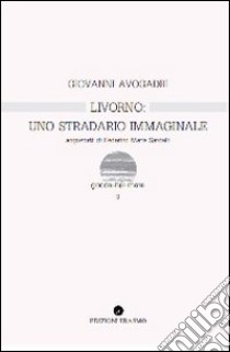 Livorno uno stradario immaginale libro di Avogadri Giovanni