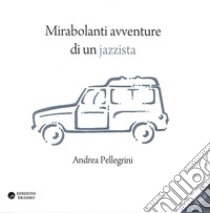 Mirabolanti avventure di un jazzista. Con CD Audio libro di Pellegrini Andrea