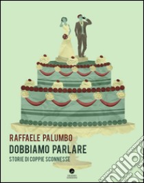 Dobbiamo parlare. Storie di coppie sconnesse libro di Palumbo Raffaele