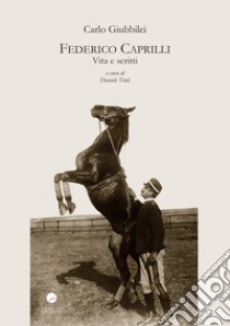 Federico Caprilli. Vita e scritti libro di Giubbilei Carlo; Tinti D. (cur.)
