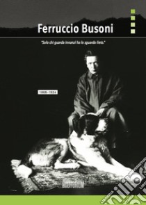 Ferruccio Busoni. «Solo chi guarda innanzi ha lo sguardo lieto» libro di Chianura C. (cur.)