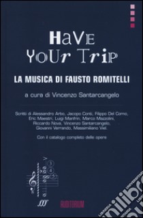 Have your trip. La musica di Fausto Romitelli libro di Santarcangelo V. (cur.)