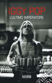 Iggy Pop. L'ultimo imperartore libro