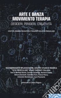 Arte e danza movimento terapia. Desideri, pensieri, creatività libro