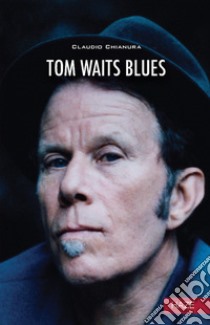 Tom Waits. Blues. Nuova ediz. libro di Chianura Claudio