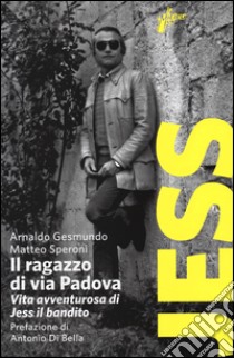 Il ragazzo di via Padova. Vita avventurosa di Jess il bandito libro di Gesmundo Arnaldo; Speroni Matteo