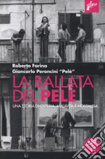 La ballata del Pelé. Una storia di osteria, malavita e nostalgia. Con CD-Audio libro di Farina Roberto; Peroncini Giancarlo
