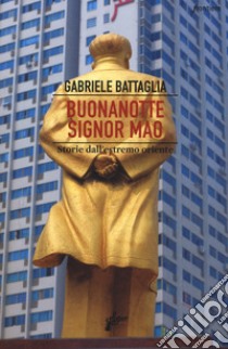 Buonanotte signor Mao. Storie dall'estremo Oriente libro di Battaglia Gabriele