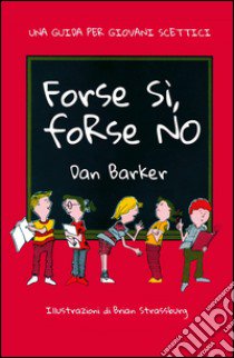 Forse sì, forse no. Una guida per giovani scettici libro di Barker Dan