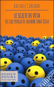 Le scelte di vita di chi pensa di averne una sola libro di Carcano Raffaele