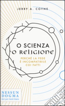 O scienza o religione. Perché la fede è incompatibile coi fatti libro di Coyne Jerry A.