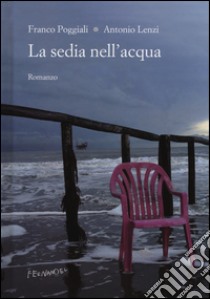 La sedia nell'acqua libro di Poggiali Franco; Lenzi Antonio