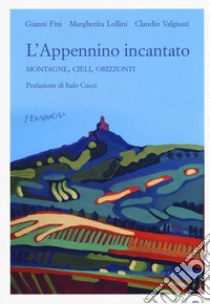 L'Appennino incantato. Montagne, cieli, orizzonti libro di Fini Gianni; Lollini Margherita; Valgiusti Claudio