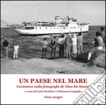 Un paese nel mare. Ventotene nelle fotografie di Nino De Mattei. Ediz. illustrata libro di Desideri C. (cur.); Gargiulo F. (cur.)