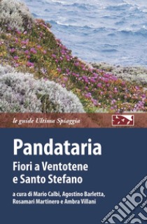 Pandataria. Fiori a Ventotene e Santo Stefano libro di Calbi M. (cur.); Barletta A. (cur.); Martinero R. (cur.)