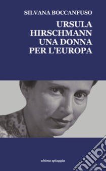 Ursula Hirschmann. Una donna per l'Europa libro di Boccanfuso Silvana
