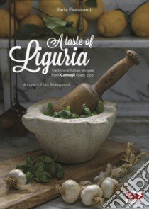 A taste of Liguria. Traditional Italian recipes from Camogli coast libro di Fioravanti Ilaria; Boesgaard E. (cur.)