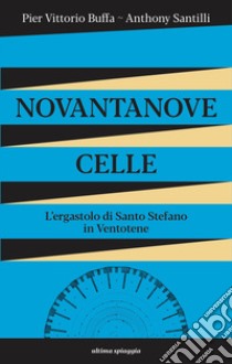 Novantanove celle. L'ergastolo di Santo Stefano in Ventotene libro di Buffa Pier Vittorio; Santilli Anthony