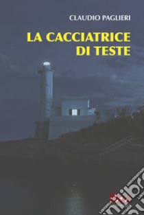 La cacciatrice di teste libro di Paglieri Claudio