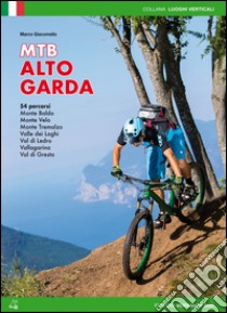 Mountain bike Alto Garda. 54 percorsi Monte Baldo, Monte Velo, Monte Tremalzo, Valle dei Laghi, Val di Ledro, Vallagarina, Val di Gresta libro di Giacomello Marco