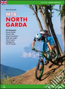 Mountain bike Alto Garda. 54 percorsi Monte Baldo, Monte Velo, Monte Tremalzo, Valle dei Laghi, Val di Ledro, Vallagarina, Val di Gresta. Ediz. inglese libro di Giacomello Marco