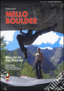 Mello Boulder. Blocchi in Valmasino. Val di Mello, Valle dei Bagni, Piana del Remenno libro di Pavan Andrea