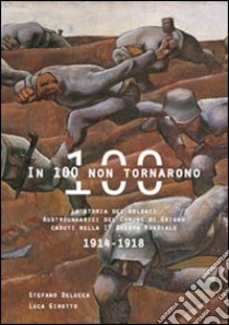 In 100 non tornarono. La storia dei soldati austroungarici del comune di Grigno libro di Delucca Stefano; Girotto Luca