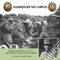 Kaiserjäger nei Carpazi. Diario di guerra 1914-1915 del cadetto Augusto De Gasperi libro di De Gasperi M. (cur.); De Gasperi G. (cur.)