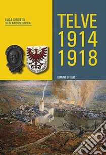 Telve 1914-1918 libro di Girotto Luca; Delucca Stefano