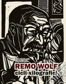 Remo Wolf. Cicli xilografici. Ediz. illustrata libro di Pedrazzoli Priamo; Daprà Giovanni