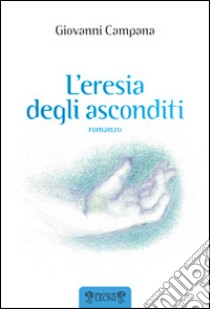 L'eresia degli asconditi libro di Campana Giovanni; Ruffilli P. (cur.)